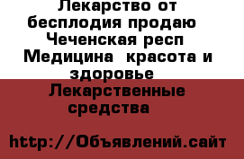Лекарство от бесплодия продаю - Чеченская респ. Медицина, красота и здоровье » Лекарственные средства   